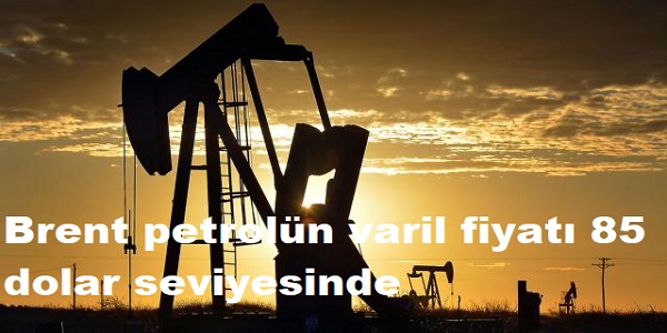 Brent petrolün varil fiyatı 85 dolar seviyesinde