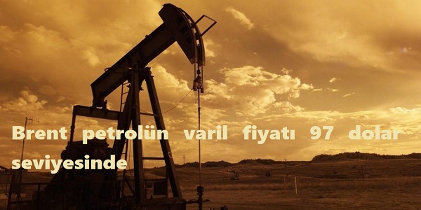 Brent petrolün varil fiyatı 97 dolar seviyesinde