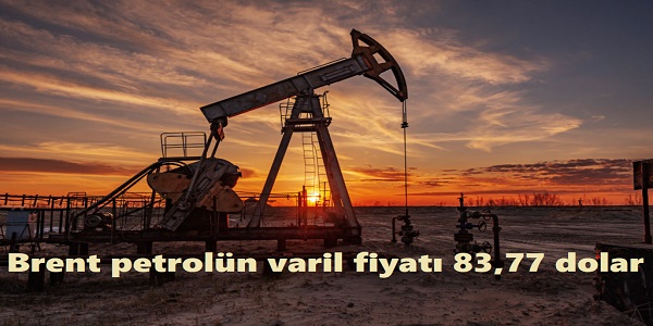 Brent petrolün varil fiyatı 83,77 dolar