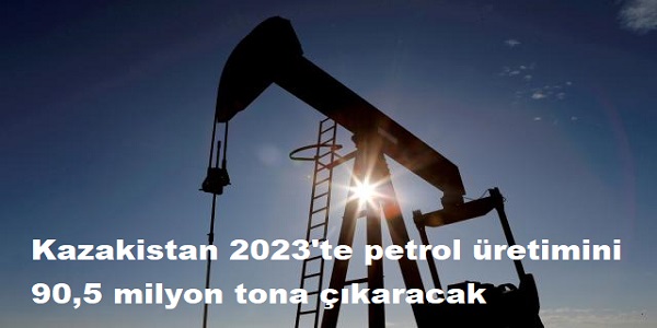 Kazakistan 2023΄te petrol üretimini 90,5 milyon tona çıkaracak