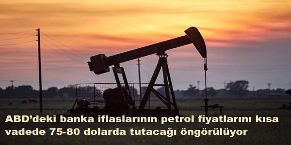 ABDdeki banka iflaslarnn petrol fiyatlarn ksa vadede 75-80 dolarda tutaca