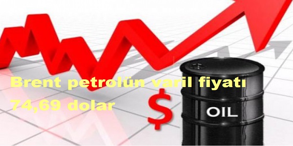 Brent petroln varil fiyat 74,69 dolar
