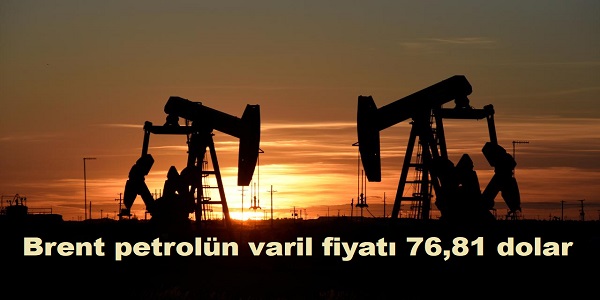 Brent petrolün varil fiyatı 76,81 dolar