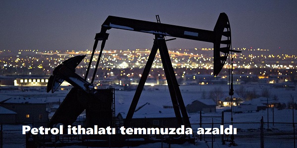 Petrol ithalat temmuzda azald