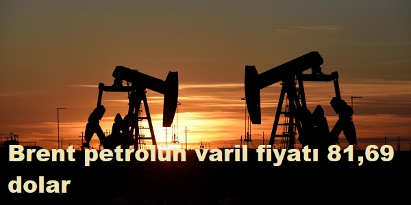 Brent petroln varil fiyat 81,69 dolar