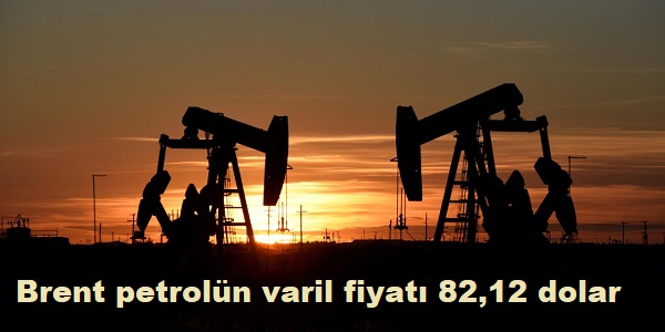 Brent petroln varil fiyat 82,12 dolar