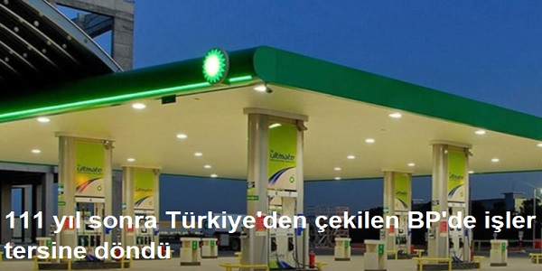 111 yl sonra Trkiye΄den ekilen BP΄de iler tersine dnd 
