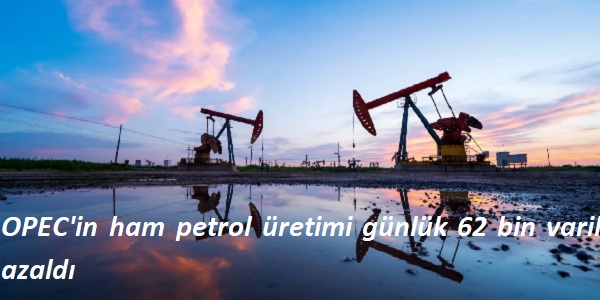 OPEC΄in ham petrol üretimi günlük 62 bin varil azaldı
