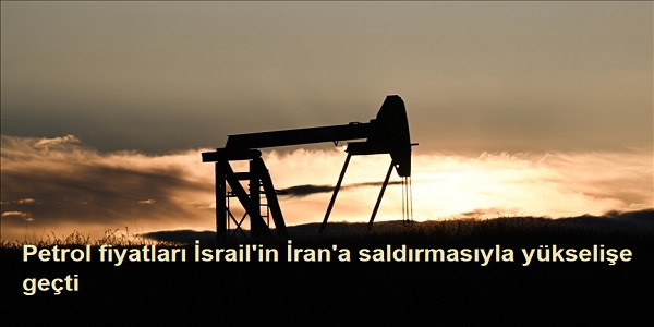 Petrol fiyatları İsrail΄in İran΄a saldırmasıyla yükselişe geçti
