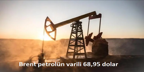 Brent petrolün varili 68,95 dolar