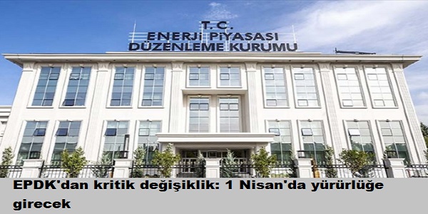 EPDK΄dan kritik deiiklik: 1 Nisan΄da yrrle girecek