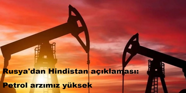 Rusya΄dan Hindistan açıklaması: Petrol arzımız yüksek