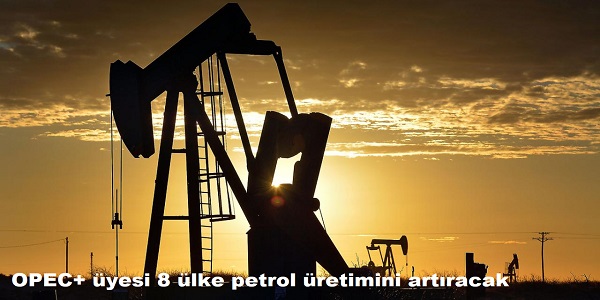 OPEC+ üyesi 8 ülke petrol üretimini artıracak