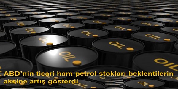 ABD�nin ticari ham petrol stoklar� beklentilerin aksine art�� g�sterdi