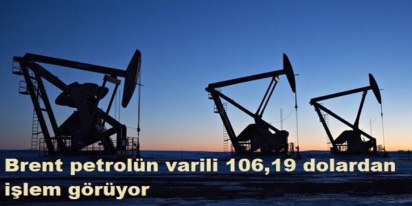 Brent petrolün varili 106,19 dolardan işlem görüyor