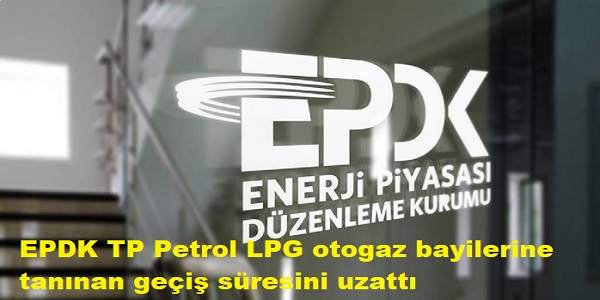 EPDK, TP Petrol LPG otogaz bayilerine tan�nan ge�i� s�resini uzatt� 
