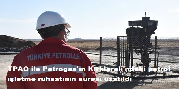 TPAO ile Petrogas΄�n K�rklareli΄ndeki petrol i�letme ruhsat�n�n s�resi uzat�ld�
