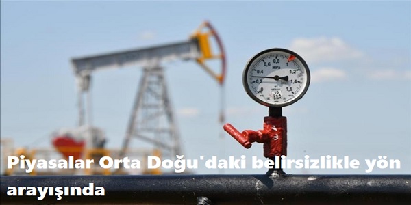 Piyasalar Orta Doğu΄daki belirsizlikle yön arayışında