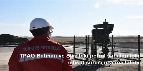 TPAO Batman ve Siirt’teki petrol sahaları için ruhsat süresi uzatma talebi