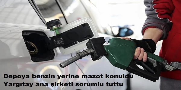 Depoya benzin yerine mazot konuldu Yarg�tay ana �irketi sorumlu tuttu